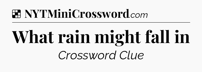 Solution: What rain might fall in - NYT Crossword