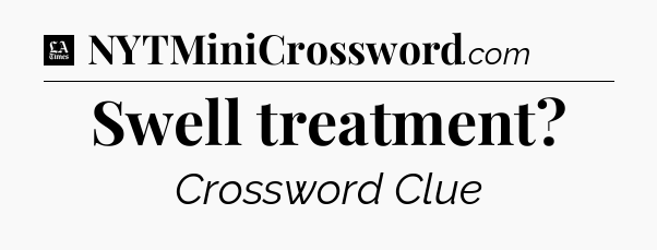 Swell treatment - LA Times Crossword