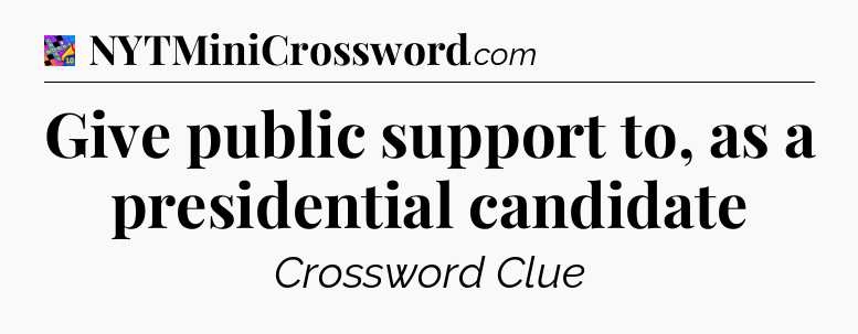 Give public support to, as a presidential candidate Crossword Clue