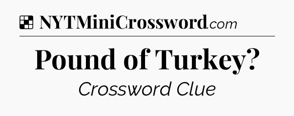 Solution: Pound of Turkey - NYT Crossword