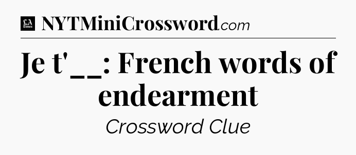 Je t'__: French words of endearment - LA Times Crossword