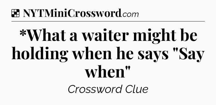 Solution: *What a waiter might be holding when he says 
