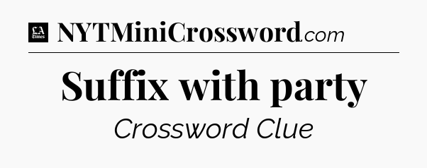 Suffix with party - LA Times Crossword