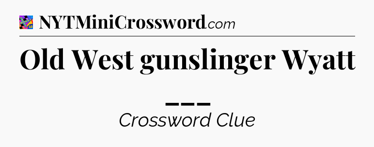 Old West gunslinger Wyatt ___ Crossword Clue