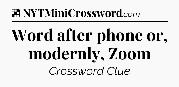 Solution: Word after phone or, modernly, Zoom - NYT Crossword