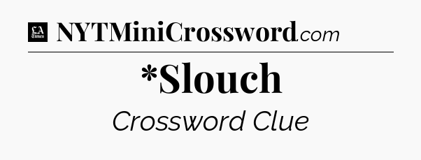 *Slouch - LA Times Crossword