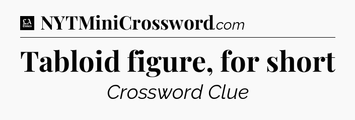 Tabloid figure, for short - LA Times Crossword