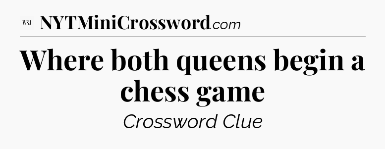 Where both queens begin a chess game - WSJ Crossword