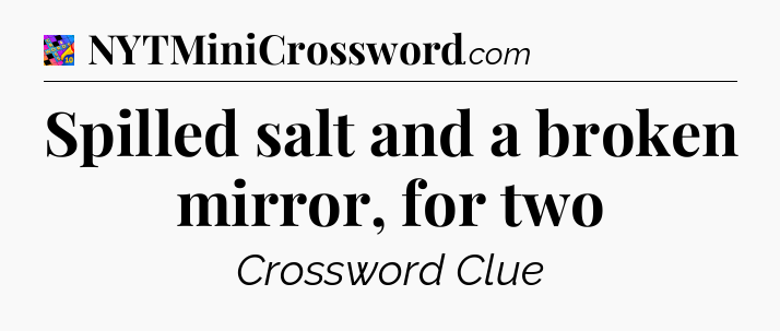 Spilled salt and a broken mirror, for two Crossword Clue
