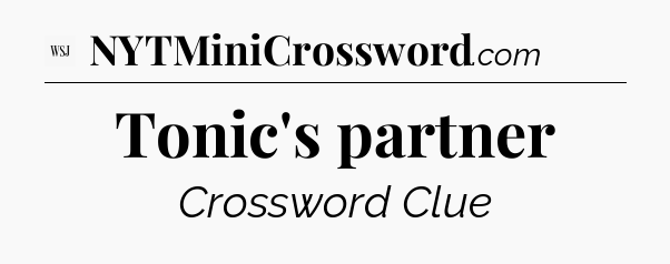 Tonic's partner - WSJ Crossword