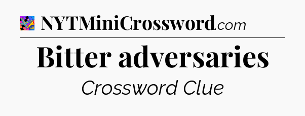 Bitter adversaries Crossword Clue