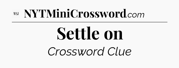 Settle on - WSJ Crossword
