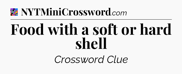 Food with a soft or hard shell Crossword Clue
