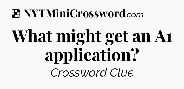 Solution: What might get an A1 application - NYT Crossword