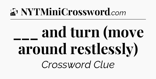 ___ and turn (move around restlessly) - Daily Themed Classic Crossword