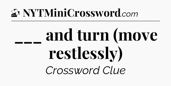 ___ and turn (move restlessly) - Daily Themed Mini Crossword