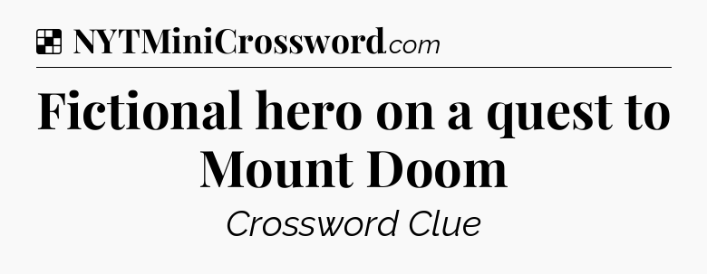 Solution: Fictional hero on a quest to Mount Doom - NYT Crossword