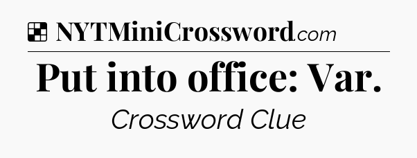 Solution: Put into office: Var - NYT Crossword