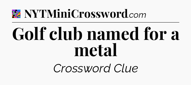 Golf club named for a metal Crossword Clue