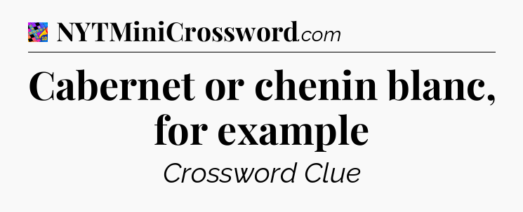 Cabernet or chenin blanc, for example Crossword Clue