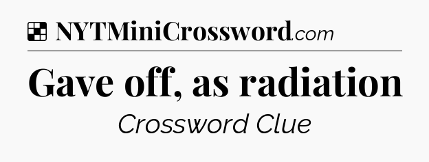 Solution: Gave off, as radiation - NYT Crossword