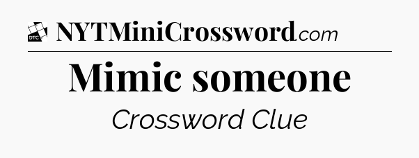 Mimic someone - Daily Themed Mini Crossword