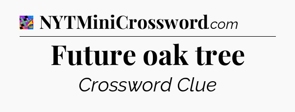 Future oak tree Crossword Clue