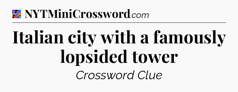 Italian city with a famously lopsided tower Crossword Clue