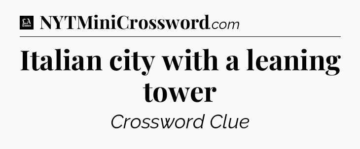 Italian city with a leaning tower - LA Times Crossword
