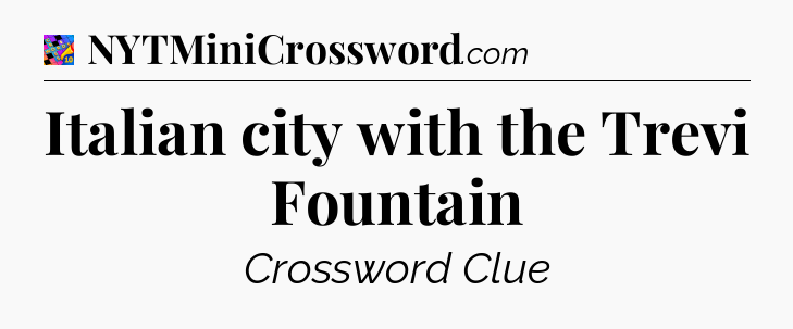 Italian city with the Trevi Fountain Crossword Clue