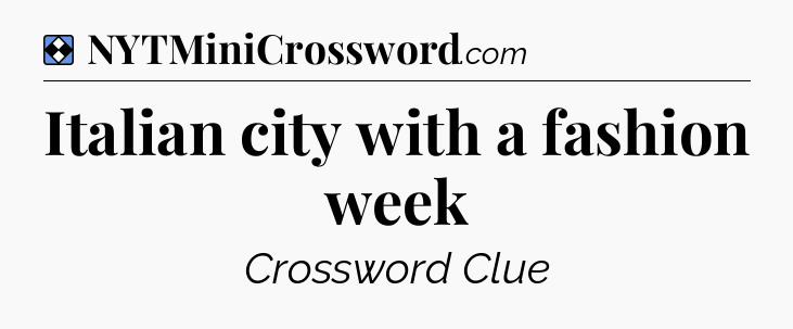 Solution: Italian city with a fashion week - NYT Mini Crossword