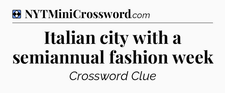 Solution: Italian city with a semiannual fashion week - NYT Mini Crossword