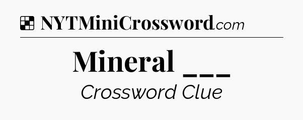 Solution: Mineral ___ - NYT Crossword