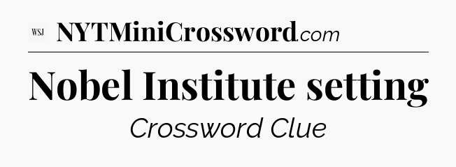 Nobel Institute setting - WSJ Crossword