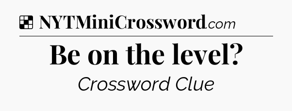 Solution: Be on the level - NYT Crossword