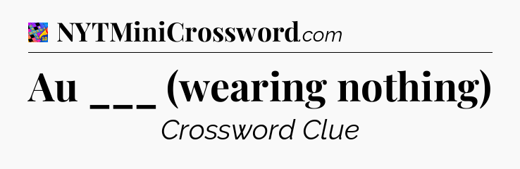 Au ___ (wearing nothing) Crossword Clue