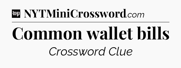 Common wallet bills Crossword Clue