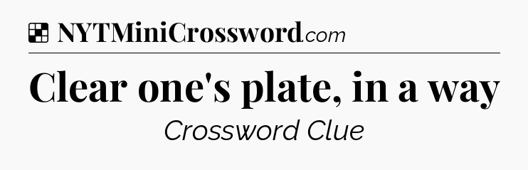 Solution: Clear one's plate, in a way - NYT Crossword