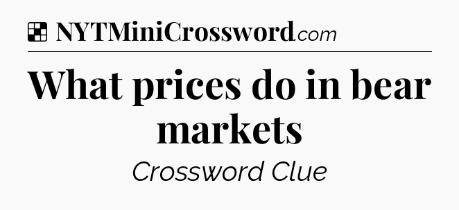 Solution: What prices do in bear markets - NYT Crossword