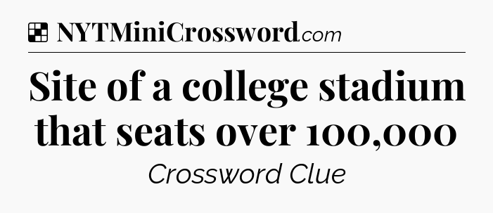 Solution: Site of a college stadium that seats over 100,000 - NYT Crossword