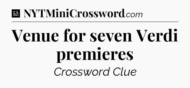 Venue for seven Verdi premieres - LA Times Crossword