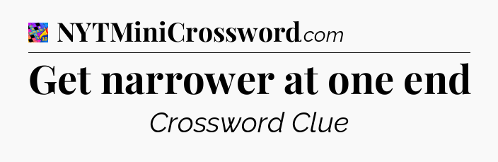 Get narrower at one end Crossword Clue