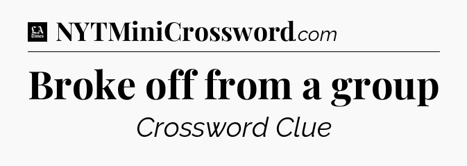 Broke off from a group - LA Times Crossword