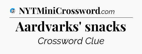 Aardvarks' snacks Crossword Clue