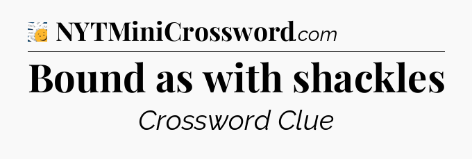 Bound as with shackles - 7 Little Words
