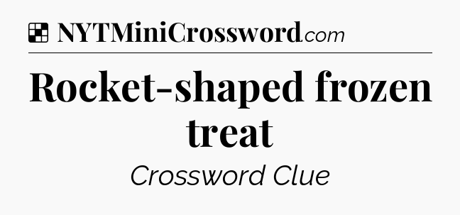 Solution: Rocket-shaped frozen treat - NYT Crossword