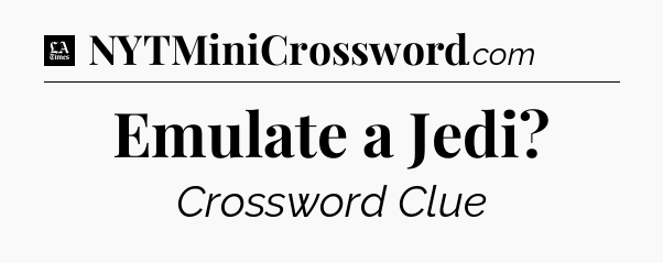 Emulate a Jedi - LA Times Crossword