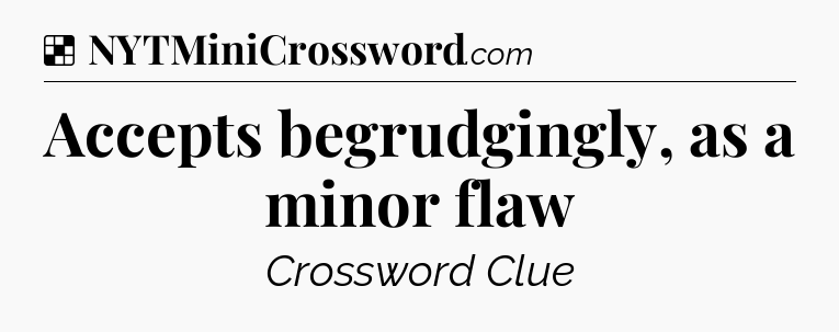 Solution: Accepts begrudgingly, as a minor flaw - NYT Crossword