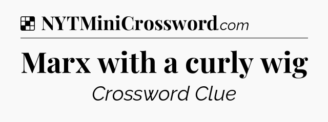 Solution: Marx with a curly wig - NYT Crossword