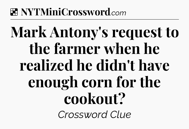 Solution: Mark Antony's request to the farmer when he realized he didn't have enough corn for the cookout - NYT Crossword